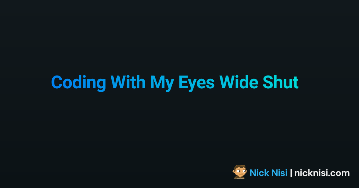 Coding With My Eyes Wide Shut